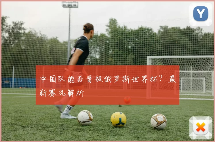 中国队能否晋级俄罗斯世界杯?最新赛况解析