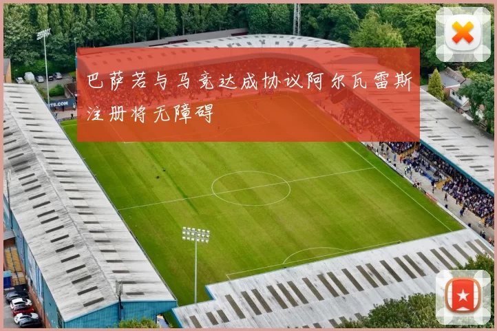 巴萨若与马竞达成协议阿尔瓦雷斯注册将无障碍