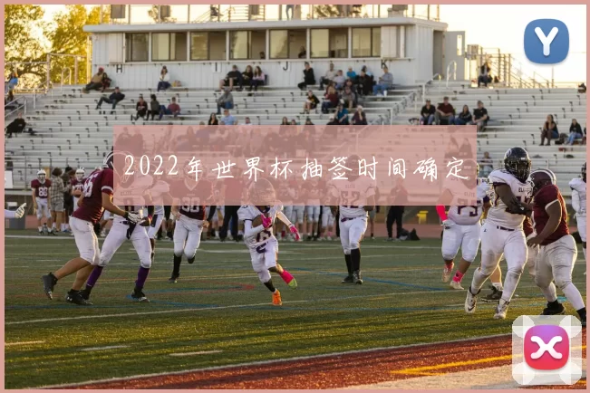 2022年世界杯抽签时间确定