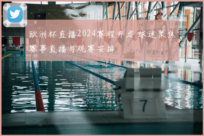 欧洲杯直播2024赛程开启 球迷聚焦赛事直播与观赛安排