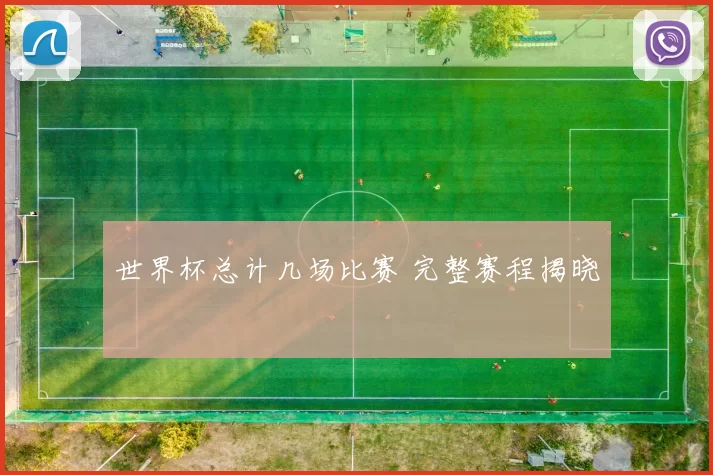 世界杯总计几场比赛 完整赛程揭晓