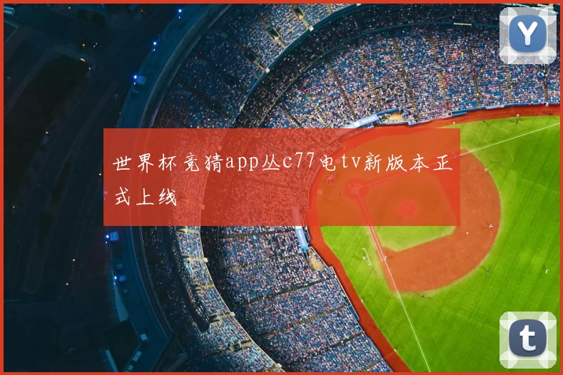 世界杯竞猜app丛c77电tv新版本正式上线