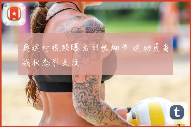 奥运村视频曝光训练细节 运动员备战状态引关注