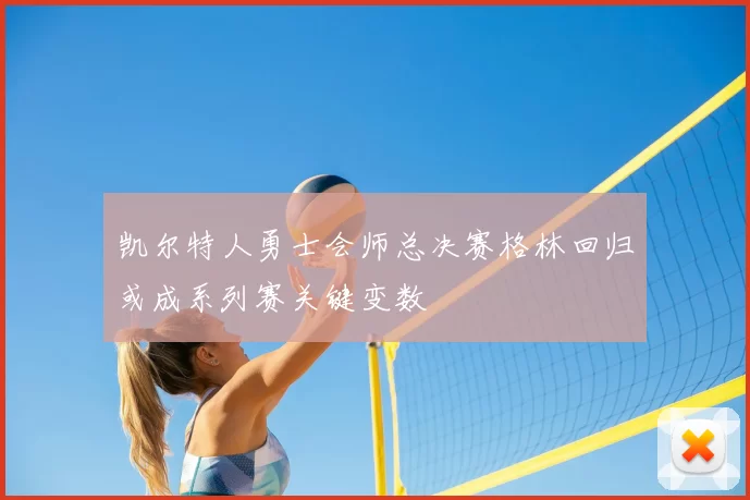 凯尔特人勇士会师总决赛格林回归或成系列赛关键变数