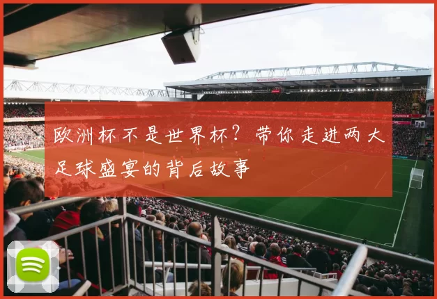 欧洲杯不是世界杯?带你走进两大足球盛宴的背后故事