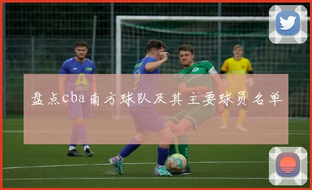 盘点cba南方球队及其主要球员名单