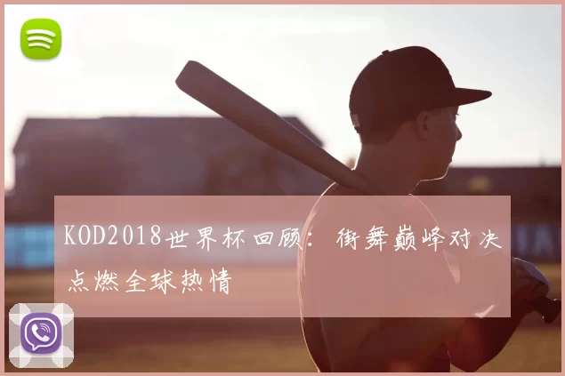 KOD2018世界杯回顾:街舞巅峰对决点燃全球热情