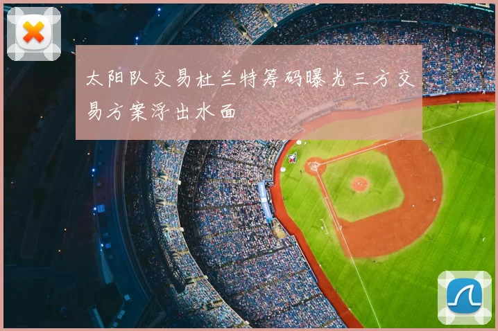 太阳队交易杜兰特筹码曝光三方交易方案浮出水面