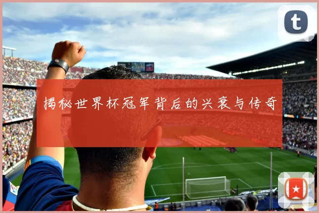 揭秘世界杯冠军背后的兴衰与传奇