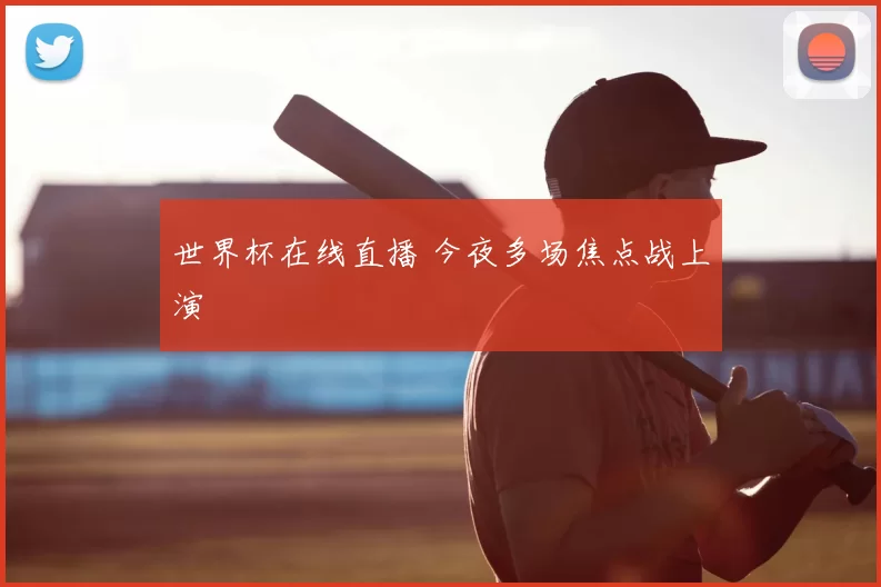 世界杯在线直播 今夜多场焦点战上演