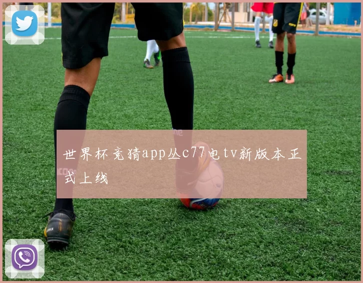 世界杯竞猜app丛c77电tv新版本正式上线
