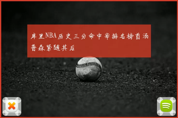 库里NBA历史三分命中率排名榜首汤普森紧随其后