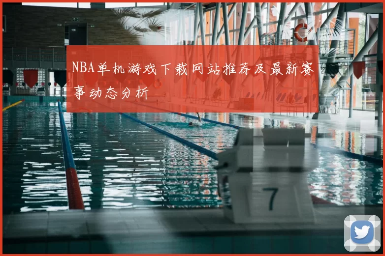 NBA单机游戏下载网站推荐及最新赛事动态分析